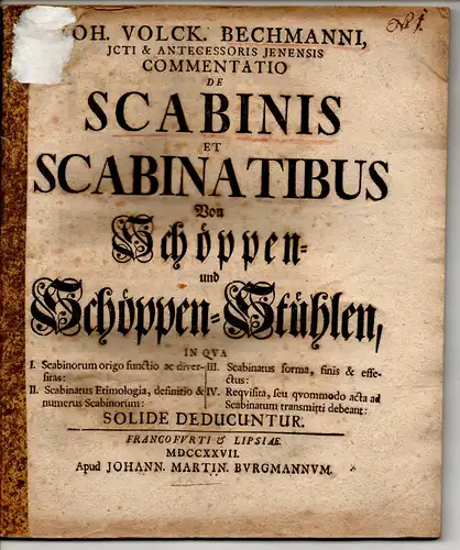 Bechmann, Johann Volkmar Präses): Commentatio de scabinis et scabinatibus - Von Schöppen- und Schöppen-Stühlen: I. Scabinorum origo functio ac diversitas II. Scabinatus Etimologia, definitio &...