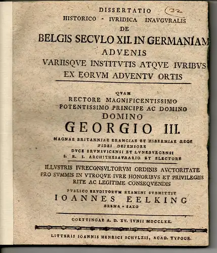 Eelking, Johann: aus Bremen: Dissertatio historico iuridica inauguralis de Belgis seculo XII. in Germaniam advenis variisque institutis atque iuribus ex eorum adventu ortis. 