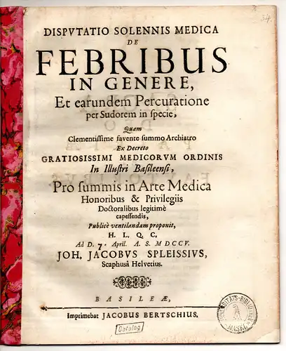 Spleiss, Johann Jacob: aus Schaffhausen: Medizinische Disputation. De febribus in genere, et earundem percuratione per sudorem in specie. 