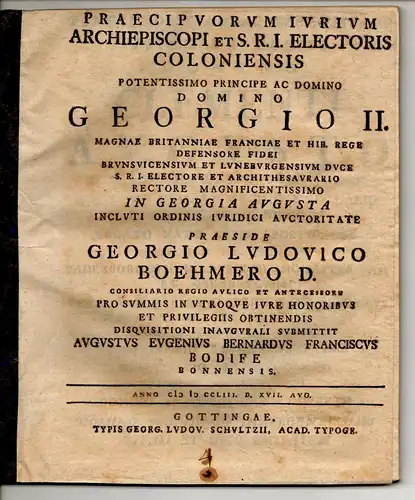 Bodife, August Eugen Bernhard Franz: aus Bonn: Juristische Disputation. Origines praecipuorum iurium archiepiscopi et S. R. I. electoris Coloniensis. Beigebunden: G.L. Böhmer: De archiepiscopis Coloniensibus.. 