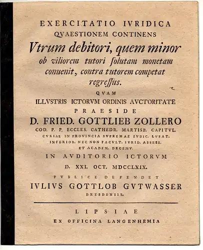 Gutwasser, Julius Gottlob: aus Dresden: Exercitatio Iuridica, Utrum debitori, quem minor ob viliorum tutori solutam monetam convenit, contra tutorem competat regressus. 