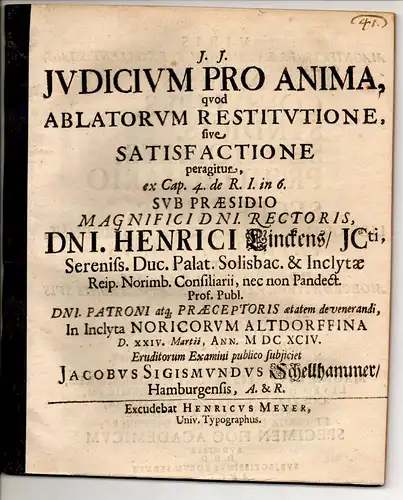 Schellhammer, Jacob Sigismund: aus Hamburg: Juristische Disputation. Iudicium pro anima, quod ablatorum restitutione, sive satisfactione peragitur ex cap. 4. de R. I. in 6. 