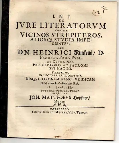 Hopfner, Johannes Matthaeus: aus Nürnberg: Juristische Disputation. De iure literatorum contra vicinos strepiferos, aliosq. studia impedientes. 