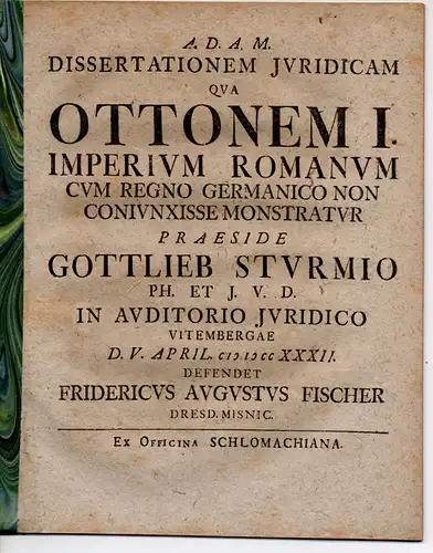 Fischer, Friedrich August: aus Dresden: Juristische Dissertation. Ottonem I. imperium Romanum cum regno Germanico non coniunxisse monstratur. 