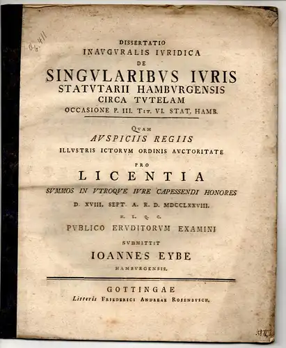 Eybe, Johann: aus Hamburg: Juristische Inaugural-Dissertation. De singularibus iuris statutarii Hamburgensis circa tutelam. 