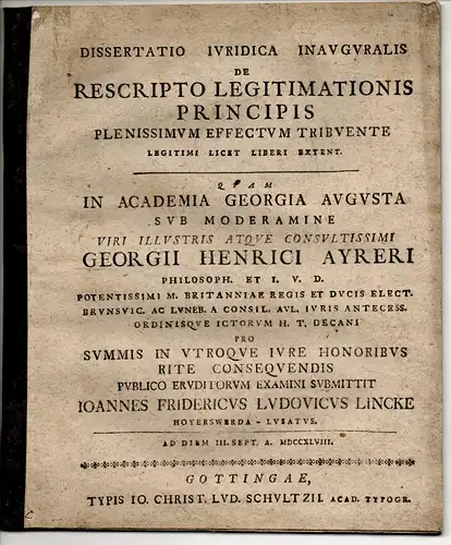 Lincke, Johann Friedrich Ludwig: aus Hoyerswerda: Juristische Inaugural-Dissertation. De rescripto legitimationis principis plenissimum effectum tribuente legitimi licet liberi extent. Beigebunden: Georg Heinrich Ayrer: De perduellione seditosorum. Promot