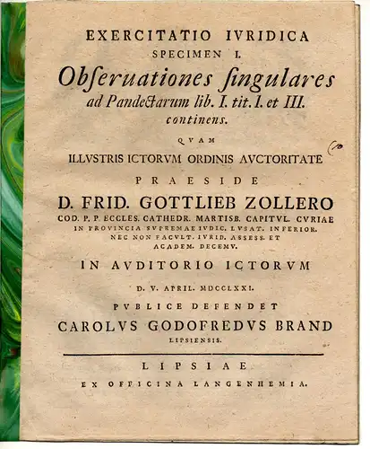 Brand, Carl Gottfried: aus Leipzig: Juristische Disputation. Observationes singulares ad Pandectarum lib. I. tit. I. et III. 