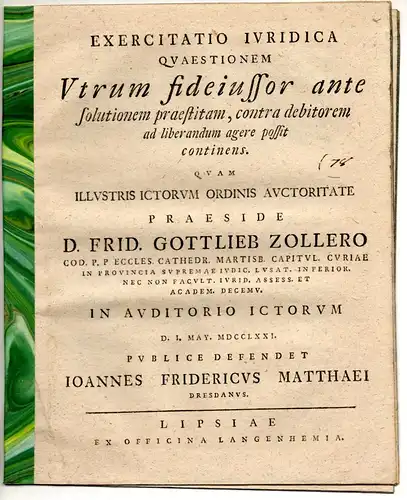 Matthaei, Johannes Friedrich: aus Dresden: Juristische Disputation. Utrum fideiussor ante solutionem praestitam, contra debitorem ad liberandum agere possit. 