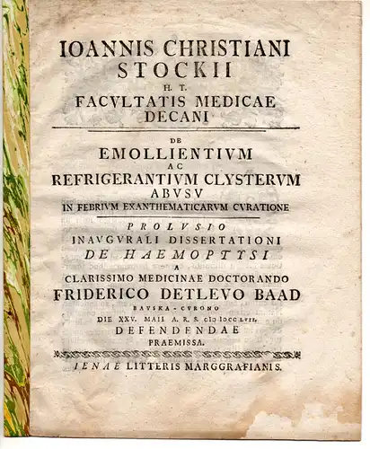 Stock, Johann Christian: De emollientium ac refrigerantium clysterum abusu In febrium exanthematicarum curatione. Promotionsankündigung von Friedrich Detlev Baad aus Bauska/Lettland. 