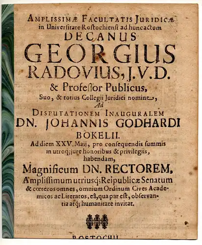 Radow, Georg: Amplissimae Facultatis Juridicae in Universitate Rostochiensi ad huncactum Decanus Georgius Radovius. Promotionsankündigung von  Johann Gotthard Bökel. 