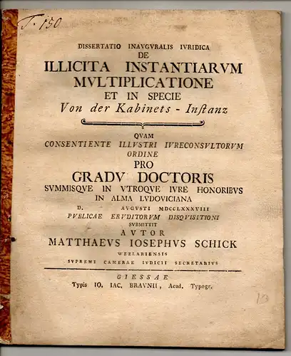 Schick, Matthaeus Joseph: aus Wetzlar: Juristische Inaugural-Dissertation. De illicita instantiarum multiplicatione et in specie Von der Kabinets-Instanz. 