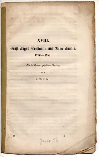 Preller, Ludwig: Ernst August Constantin und Anna Amalia 1756-1758 : ein in Weimar gehaltener Vortrag. Sonderdruck aus: Zeitschrift des Vereins für Thüringische Geschichte und Altertumskunde  2, 283-304. 