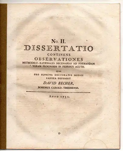 Becher, David: Medizinische Dissertation 1751. Observationes methodico-rationales necessarias ad formandam veram prognosim in febribus acutis. Ausgebunden aus: Joseph Thaddäus Klinkosch: Dissertationes medicae selectiores Pragenses. 