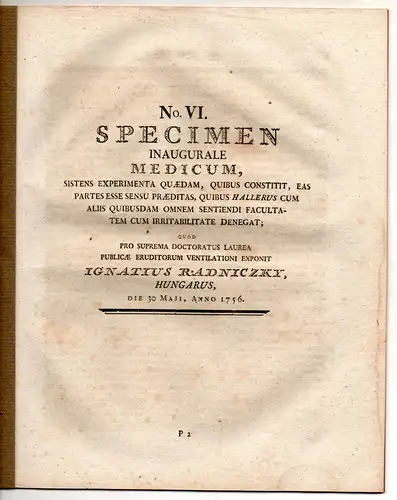 Radniczky, Ignaz: aus Ungarn: Medizinische Dissertation 1751. Specimen inaugurale medicum sistens ex perimenta quaedam, quibus constitet, eas partes esse sensu praeditas, quibus Hallerus cum aliis quibusdam omnem sentiendi facultatem eam erritabilitate de