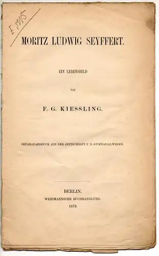 Kiessling, F. G: Moritz Ludwig Seyffert : ein Lebensbild. Sonderdruck aus: Zeitschrift für das Gymnasialwesen. 