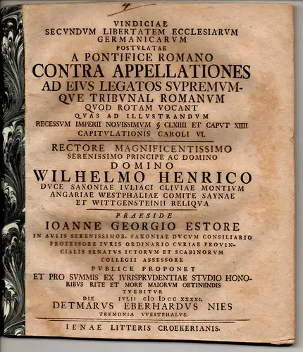 Nies, Detmar Eberhard: aus Dortmund: Juristische Disputation. Vindiciae secundum libertatem ecclesiarum Germanicarum postulatae a Pontifice Romano contra appellationes ad eius legatos supremumque tribunal Romanum quod Rotam vocant quas ad illustrandum rec