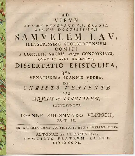 Ulitsch, Johann Sigmund: aus Frankfurt/Oder: Theologische Dissertation. Dissertatio epistolica, qua vexatissima Ioannis verba, de Christo veniente per aquam et sanguinem. Widmungsschrift an Samuel Lau. 