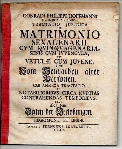 Hoffmann, Conrad Philipp: Tractatio iuridica de matrimonio sexagenarii cum quinquagenaria, senis cum iuvencula, et vetulae cum iuvene, sive Vom Heyrathen alter Personen. Cui annexa tractatio: De notabilioribus circa nuptias contrahendas temporibus, sive V