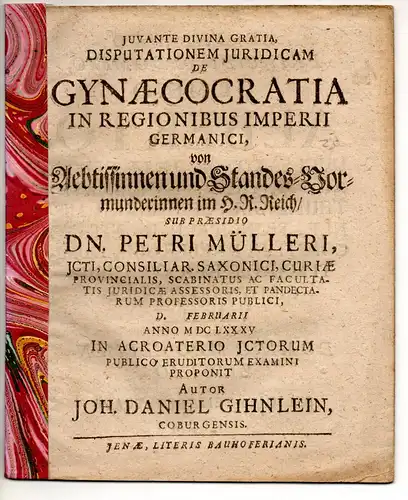 Gihnlein, Johann Daniel: aus Coburg: Juristische Disputation. De gynaecocratia in regionibus Imperii Germanici, von Aebtieeinnen und Standes-Vormunderinnen im H. R. Reich. 