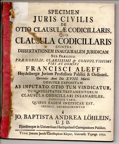 Löhlein, Johann Baptist Andreas: Juristische Dissertation. Specimen iuris civilis de otio clausulae codicillaris, quo clausula codicillaris. 