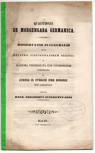 Golz, Heinrich Theodor Wilhelm: aus Wittemberg: Quaestiones de Morgengaba Germanica. Dissertation. 