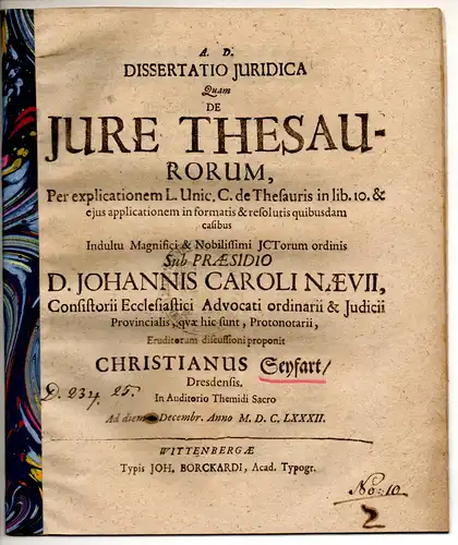 Seyfart, Christian: aus Dresden: Juristische Dissertation. De iure thesaurorum per explicationem l. Unic. C. de Thesauris in lib. 10. eius applicationem in formatis et resolutis quibusdam casibus. 