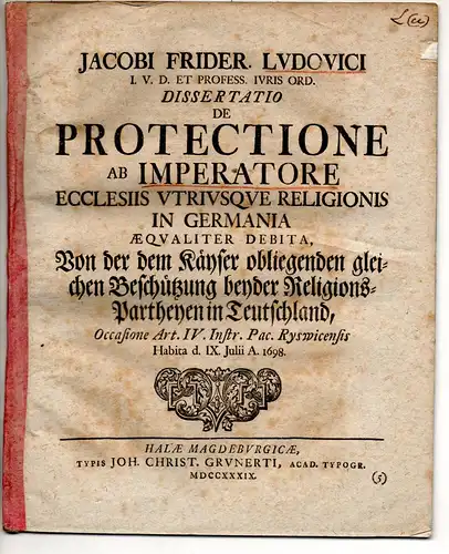 Ludovici, Jacob Friedrich: Juristische Dissertation. De protectione ab imperatore ecclesiis utriusque religionis in Germania aequaliter debita, Von der dem Käyser obliegenden gleichen Beschützung beyder Religions.. 