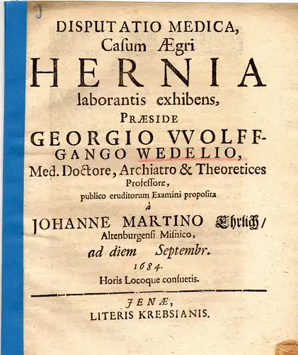 Ehrlich, Johann Martin: aus Altenburg: Medizinische Disputation. Casum aegri hernia laborantis exhibens. 