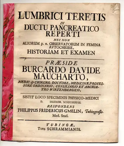 Gmelin, Philipp Friedrich: aus Tübingen: Medizinische Dissertation. Lumbrici teretis in ductu pancreatico reperti nec on aliorum p. n. observatorum in femina autocheire, historiam et examen. 