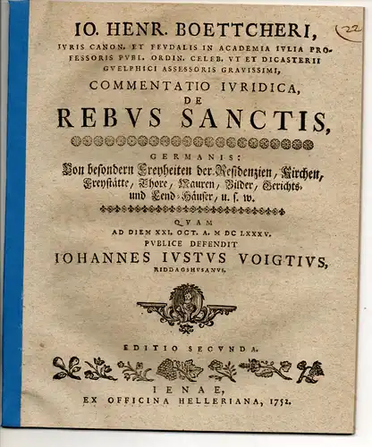 Voigt, Johannes Justus: aus Reddighausen: Commentatio iuridica de rebus sanctis, Germanis: Von besondern Freyheiten der Residenzien, Kirchen, Freystätte, Thore, Mauren, Bilder, Gerichts- und Send-Käufer, u.s.w. Editio secunda. 