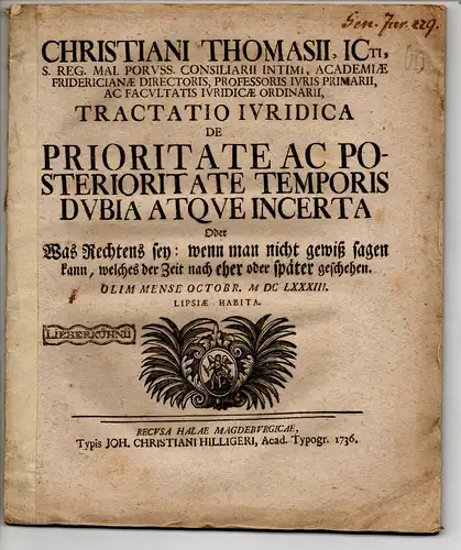 Thomasius, Christian (Präses): Tractatio iuridica de prioritate ac posterioritate temporis dubia atque incerta, Oder: Was Rechtens sey: wenn man nicht gewiß sagen kann, welches der Zeit nach eher oder später geschehen. 