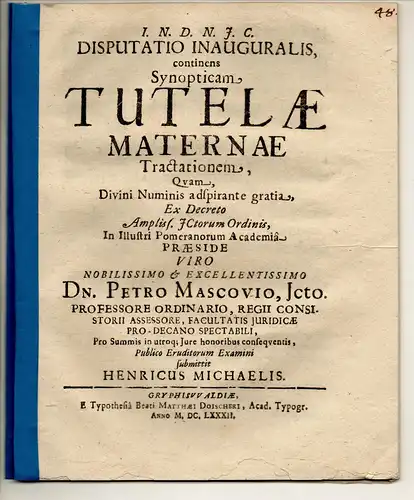 Michaelis, Heinrich: aus Greifswald: Juristische Inaugural-Disputation. Synopticam tutelae maternae tractationem. Beigefügt: Peter Mascov: Promotionsankündiung von Michaelis. 