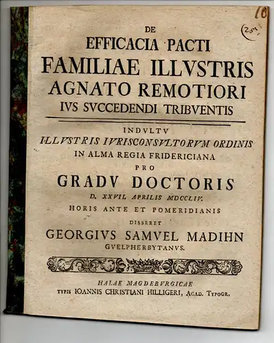 Madihn, Georg Samuel: aus Wolfenbüttel: Juristische Dissertation. De efficacia pacti familiae illustris agnato remotiori ius succedendi tribuentis. 