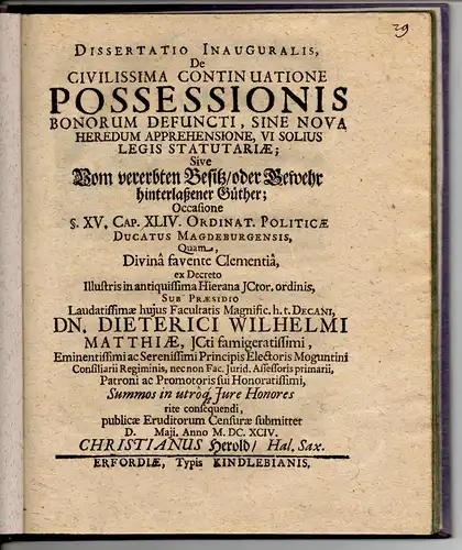 Herold, Christian: aus Halle, Saale: Juristische Inaugural Dissertation. De civilissima continuatione possessionis bonorum defuncti, sine nova heredum apprehensione, vi solius legis statutariae, sive Vom vererbten.. 