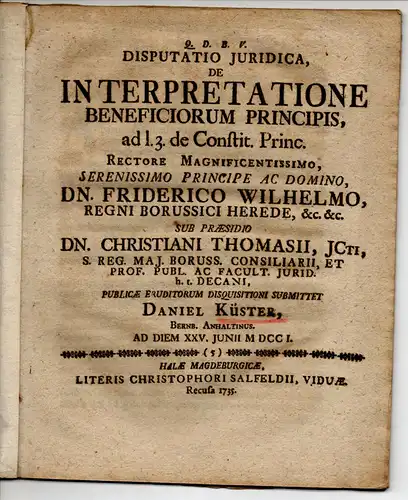 Küster, Daniel: aus Bernburg: Juristische Disputation. De interpretatione beneficiorum principis, ad l. 3. de constit. Princ. 