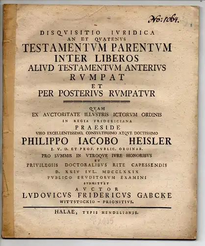 Gabcke, Ludwig Friedrich: aus Wittstock/Dosse: Disquisitio iuridica An et quatenus testamentum parentum inter liberos aliud testamentum anterius rumpat, et per posterius rumpatur. 