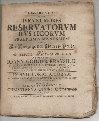 Schwartzbach, Christian Gottlieb: aus Dresden: Juristische Dissertation. Iura et mores reservatorum rusticorum praeprimis Misnensium, vulgo Die Auszüge der Bauers-Leute. 