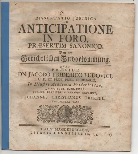 Trekell, Johann Christian: aus Weißenfels: Juristische Dissertation. De anticipatione in foro praesertim Saxonico, Von der gerichtlichen Zuvorkommung. 