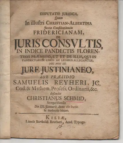 Schmid, Christian: aus Stargard: Juristische Disputation. De iuris consultis, in indice pandectis Florentinis praemisso, ut et de illis, qui in pandectarum libris ac legibus allegantur, nec non de iure Justinianeo. 