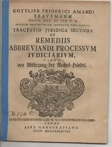 Trautmann, Gottlieb Friedrich Amandus (Präses): Juristische Dissertation. De remediis abbreviandi processum iudiciarium, Von Abkürzung der Rechts-Händel. 