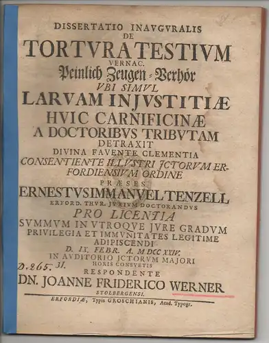 Werner, Johann Friedrich: aus Stolberg: Juristische Inaugural-Dissertation. De tortura testium vernac. Peinlich Zeugen-Verhör, ubi simul larvam iniustitiae huic carnificinae a doctoribus tributam detraxit. 