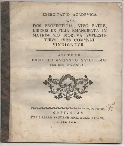 Bussche, Ernst August Wilhelm von dem: Exercitatio academica qua dos profectitia, vivo patre, liberis ex filia emancipata in matrimonio mortua superstitibus, iure communi vindicatur. 