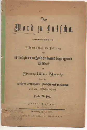 Der Mord zu Lutscha : aktenmässige Darstellung des in Galizien von Judenhand begangen Mordes an Franziska Mnich sowie der darüber gepflogenen Gerichtsverhandlungen nebst einer Schlussbetrachtung. 2. Aufl. 
