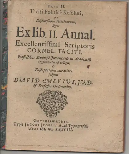 Mevius, David (Präses): Pars II: Taciti politice resoluti, seu Discursuum politicorum, quos ex lib. II. Annal. Excellentissimi scriporis Cornel. Taciti. 