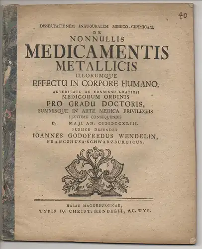 Wendelin, Johann Gottfried: aus Frankenhausen: Dissertatio inauguralem medico-chymicam, De nonnullis medicamentis metallicis illorumque effectu in corpore humano. 