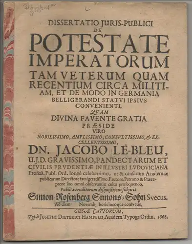 Rosenberg, Simon: aus Schweden: Juristische Dissertation. De potestate imperatorum tam veterum quam recentium circa militiam et de modo in Germania belligerandi statui ipsius convenienti. 