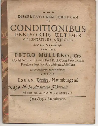 Töpffer, Johannes: aus Naumburg: Juristische Dissertation. De conditionibus derisoriis ultimis voluntatibus adiectis occas. l. 14. D. d. condit. instit. 