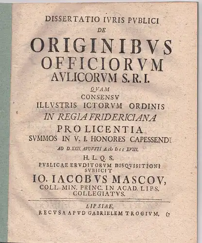 Mascov, Johann Jakob: aus Leipzig: Juristische Dissertation. De originibus officiorum aulicorum S. R. I. 