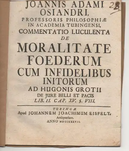 Osiander, Johann Adam: Commentatio luculenta de moralitate foederum cum infidelibus initorum ad Hugonis Grotii De iure belli et pacis lib. II. cap. XV. §. VIII. 