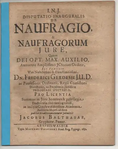 Balthasar, Jacob: aus Greifswald: Juristische Inaugural-Disputation. De naufragio et naufragorum iure. Beigefügt: Friedrich Gerdes: Promotionsankündigung von Balthasar. 